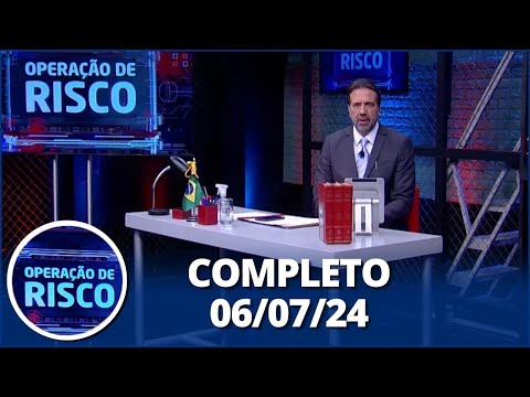 Operação de Risco (06/07/24) | Completo