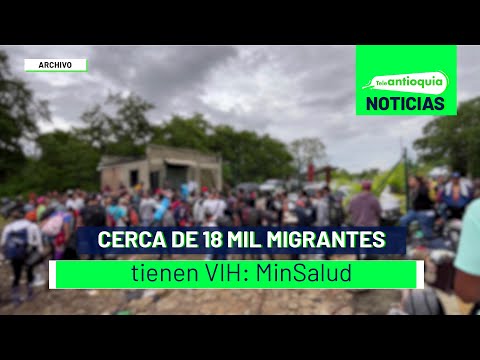 Cerca de 18 mil migrantes tienen VIH: MinSalud - Teleantioquia Noticias