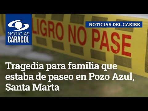 Tragedia para familia que estaba de paseo en Pozo Azul, Santa Marta