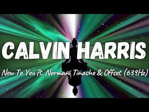 Calvin Harris - New To You ft. Normani, Tinashe & Offset (639Hz)