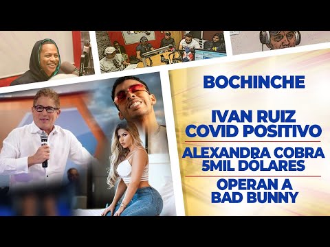 El Bochinche - Ivan Ruiz Positivo - Alexandra Cobra 5mil Dólares - Operan a Bad Bunny