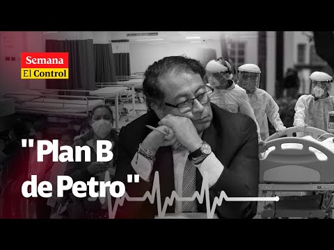 El Control al PLAN B DE PETRO para destruir el sistema de salud colombiano