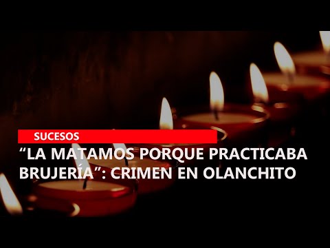 “La matamos porque practicaba brujería”: Crimen en Olanchito