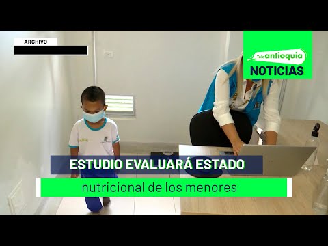Estudio evaluará estado nutricional de los menores - Teleantioquia Noticias