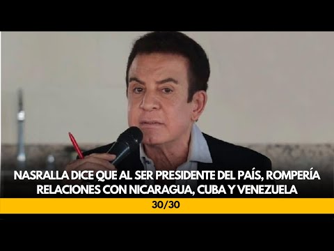 Nasralla dice que al ser presidente del país, rompería relaciones con Nicaragua, Cuba y Venezuela