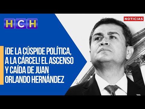 ¡De la cúspide política, a la cárcel! El ascenso y caída de Juan Orlando Hernández