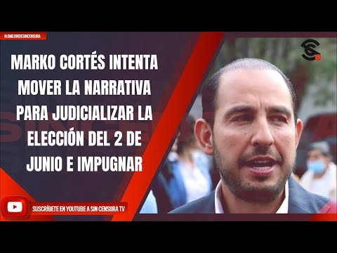 MARKO CORTÉS INTENTA MOVER LA NARRATIVA PARA JUDICIALIZAR LA ELECCIÓN DEL 2 DE JUNIO E IMPUGNAR