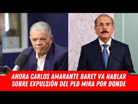 AHORA CARLOS AMARANTE BARET VA HABLAR SOBRE EXPULSIÓN DEL PLD MIRA POR DONDE