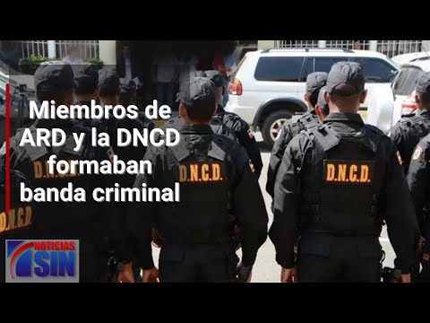 Miembros de ARD y la DNCD formaban banda criminal