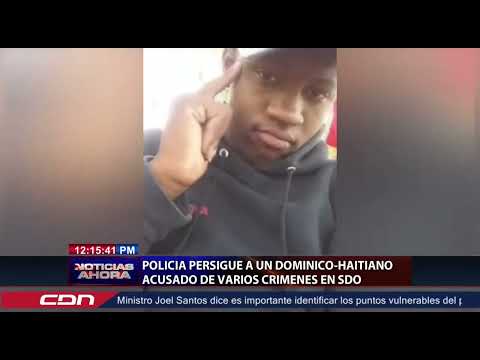 Policía persigue a domínico-haitiano acusado de varios crímenes en SDO