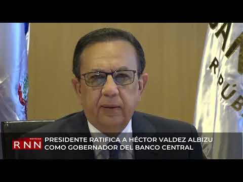 Presidente ratifica a Héctor Valdez Albizu como gobernador del Banco Central