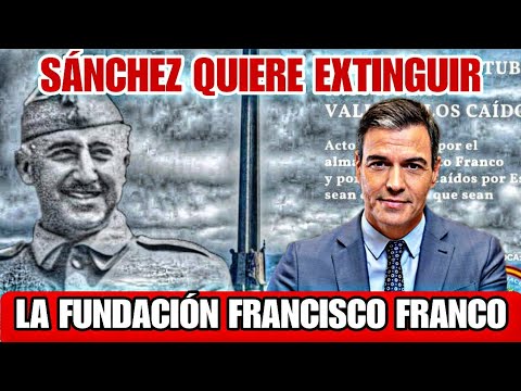 PEDRO SÁNCHEZ QUIERE EXTINGUIR LA FUNDACIÓN FRANCISCO FRANCO COMO SEA