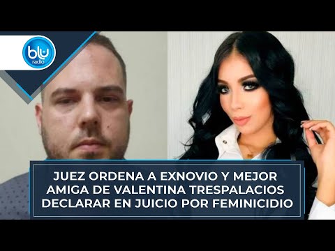Juez ordena a exnovio y mejor amiga de Valentina Trespalacios declarar en juicio por feminicidio