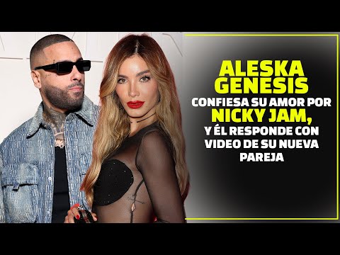 Aleska Genesis Confiesa su Amor por Nicky Jam, y Él Responde con Video de Su Nueva Pareja