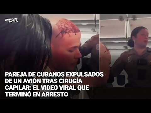 Pareja de Cubanos Expulsados de un Avión tras Cirugía Capilar: El Video Viral que Terminó en Arresto