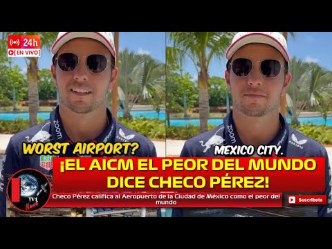 Checo Pérez califica al Aeropuerto de la Ciudad de México AICM como el peor del mundo