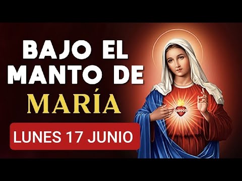 ? BAJO EL MANTO DE MARÍA.  LUNES 17 DE JUNIO DE 2024 ?
