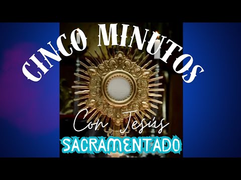 CINCO MINUTOS CON JESÚS SACRAMENTADO  Lunes 8 de Julio de 2024