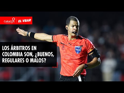 EL VBAR - Los árbitros en Colombia son, ¿buenos, regulares o malos?