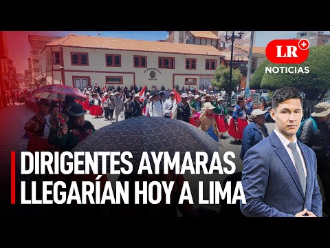 Dirigentes aymaras llegarían hoy a Lima para nuevas marchas | LR+ Noticias