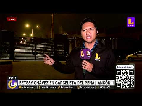 Betssy Chávez ingresó a carceleta del penal Ancón II. ¿Cuál es su situación?