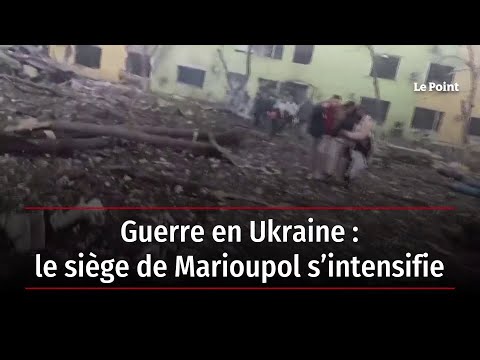 Guerre en Ukraine :  le siège de Marioupol s'intensifie