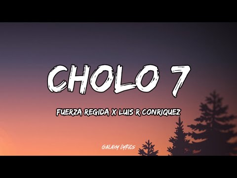 Fuerza Regida & Luis R Conriquez - CHOLO 7 (LETRA)🎵