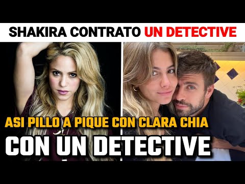 Shakira CONTRATÓ a un DETECTIVE así PILLÓ a GERARD PIQUÉ con CLARA CHÍA