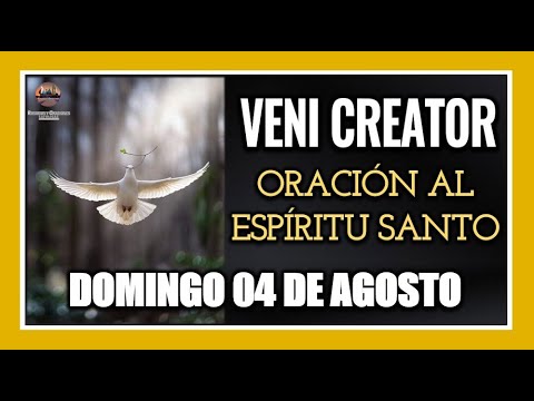 VENI CREATOR ORACIÓN AL ESPÍRITU SANTO INVOCACIÓN AL ESPÍRITU SANTO DOMINGO 04 DE AGOSTO DE 2024.