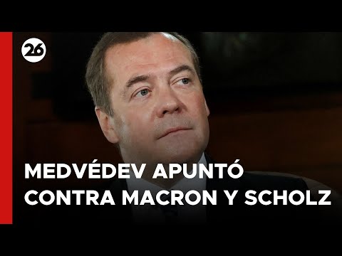 ELECCIONES EUROPEAS: Medvédev apuntó contra Macron y Scholz