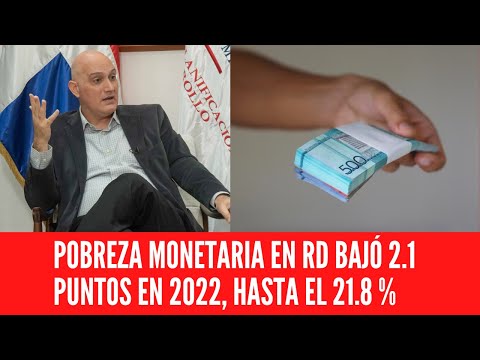 POBREZA MONETARIA EN RD BAJÓ 2.1 PUNTOS EN 2022, HASTA EL 21.8 %