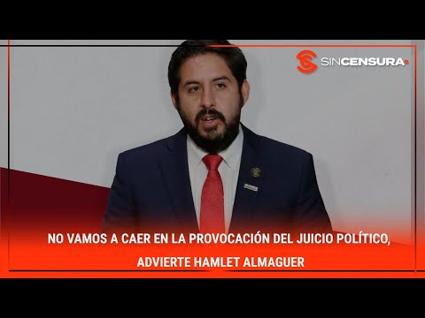 NO VAMOS A CAER EN LA PROVOCACIÓN del #JuicioPolitico, advierte #HamletAlmaguer