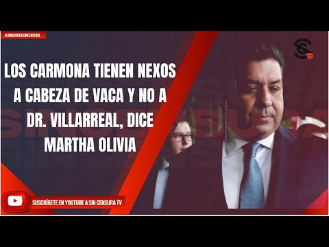 LOS CARMONA TIENEN NEXOS A CABEZA DE VACA Y NO A DR. VILLARREAL, DICE MARTHA OLIVIA