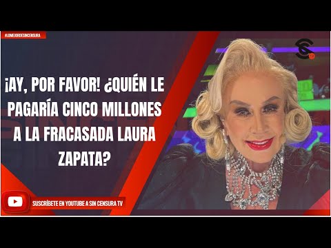 ¡AY, POR FAVOR! ¿QUIÉN LE PAGARÍA CINCO MILLONES A LA FRACASADA LAURA ZAPATA?