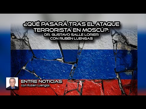 ¿Qué pasará tras el ataque terrorista en Moscú?: Dr. Gustavo Salle Lorier con Rubén Luengas #ENVIVO