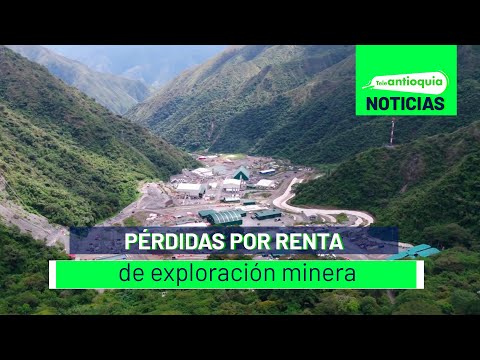 Pérdidas por renta de exploración minera - Teleantioquia Noticias