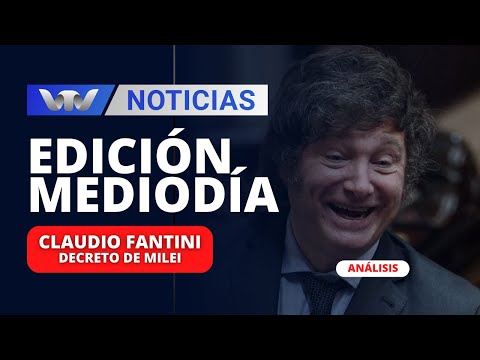 Edición Mediodía 21/12 | Anállisis de Claudio Fantini: Milei anunció decreto de necesidad y urgencia