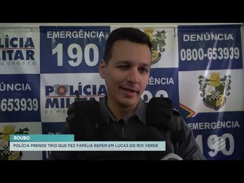 ROUBO: POLÍCIA PRENDE TRIO QUE FEZ FAMÍLIA REFÉM EM LUCAS DO RIO VERDE