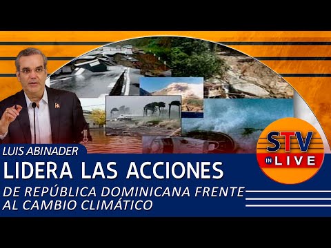 LUIS ABINADER LIDERA LAS ACCIONES DE REPÚBLICA DOMINICANA FRENTE AL CAMBIO CLIMÁTICO