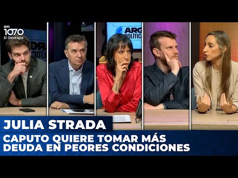 CAPUTO QUIERE TOMAR MÁS DEUDA EN PEORES CONDICIONES | Julia Strada en Argentina Política