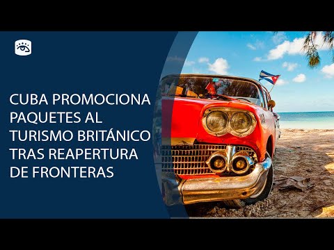 Cuba promociona paquetes al turismo británico tras reapertura de fronteras