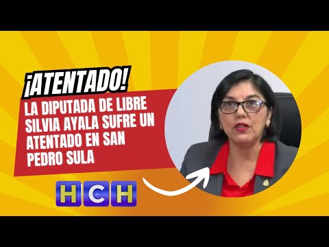 La diputada de LIBRE Silvia Ayala sufre un atentado en San Pedro Sula
