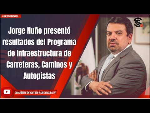 Jorge Nuño presentó resultados del Programa de Infraestructura de Carreteras, Caminos y Autopistas