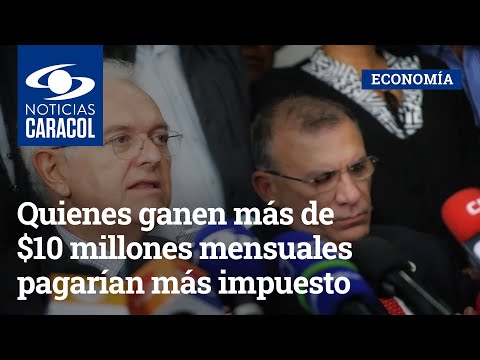 Radican reforma tributaria: quienes ganen más de $10 millones mensuales pagarían más impuesto