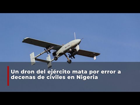Un dron del ejército mata por error a decenas de civiles en Nigeria