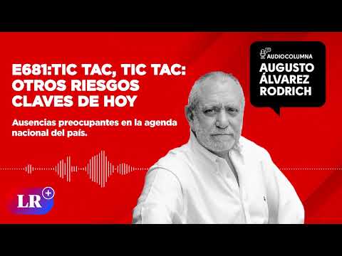 E681: Tic tac, tic tac: otros riesgos claves de hoy, por Augusto Álvarez Rodrich
