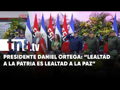 Presidente de Nicaragua: Lealtad a la patria es lealtad a la familia y a la paz.