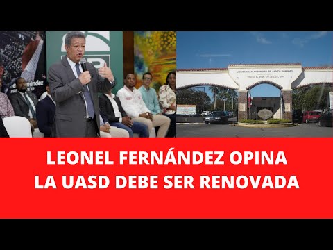 LEONEL FERNÁNDEZ OPINA LA UASD DEBE SER RENOVADA