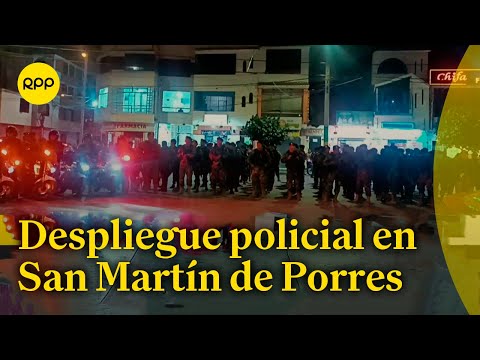 Continúa el despliegue policial en San Martín de Porres