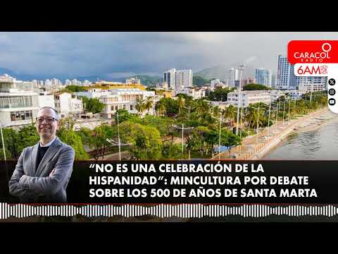 La polémica del ministro de Cultura por la celebración de los 500 años de Santa Marta